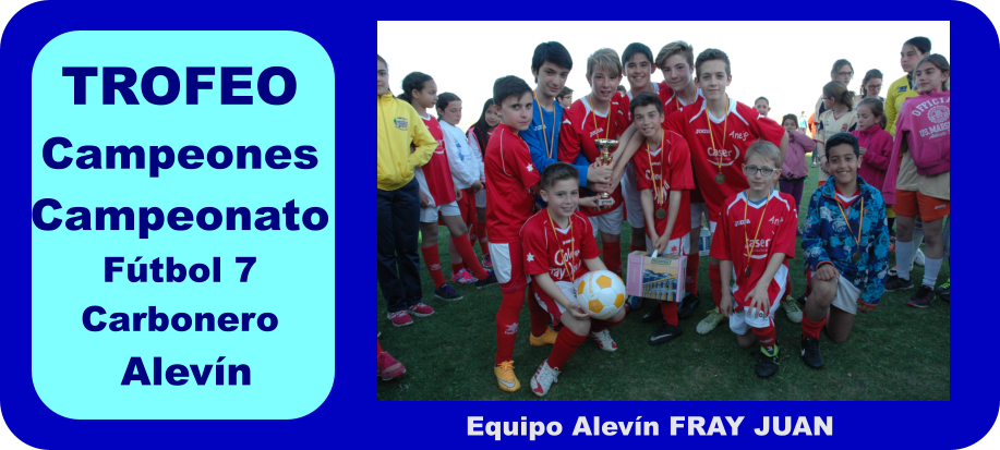 TROFEO Campeones Campeonato Ftbol 7 Carbonero  Alevn Equipo Alevn FRAY JUAN