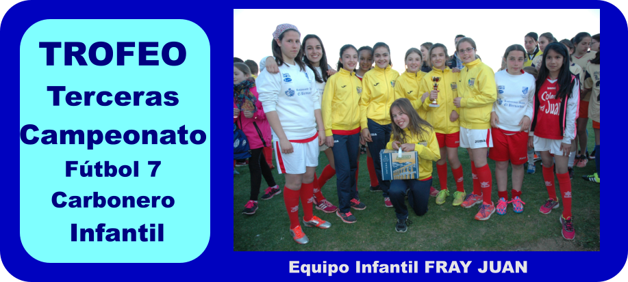 TROFEO Terceras Campeonato Ftbol 7 Carbonero  Infantil Equipo Infantil FRAY JUAN