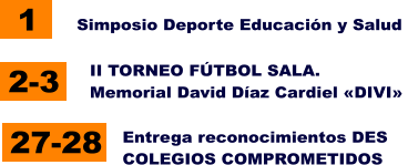 1 Simposio Deporte Educación y Salud   27-28 Entrega reconocimientos DES COLEGIOS COMPROMETIDOS   2-3 II TORNEO FÚTBOL SALA. Memorial David Díaz Cardiel «DIVI»