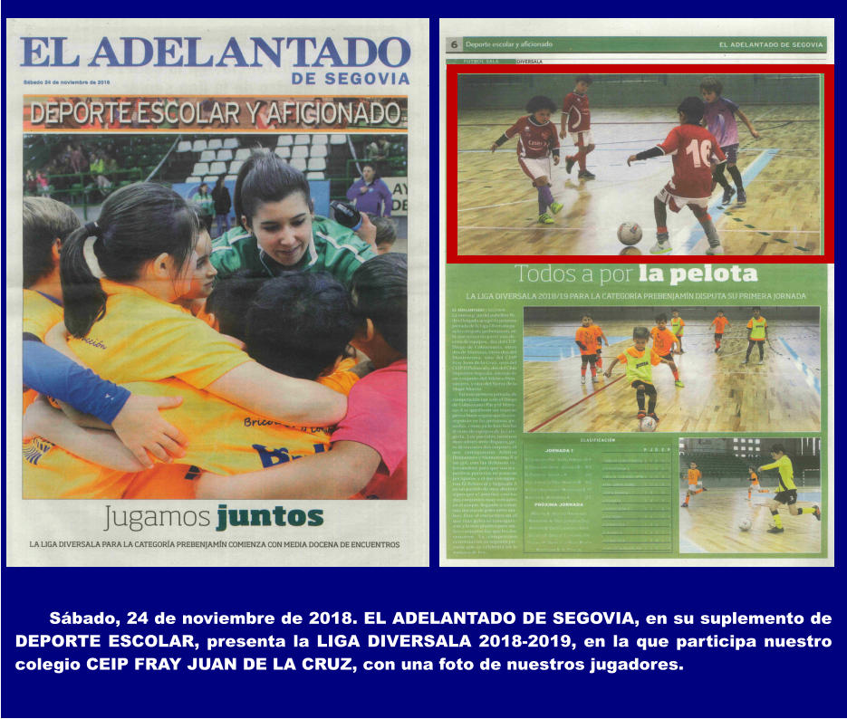 Sábado, 24 de noviembre de 2018. EL ADELANTADO DE SEGOVIA, en su suplemento de DEPORTE ESCOLAR, presenta la LIGA DIVERSALA 2018-2019, en la que participa nuestro colegio CEIP FRAY JUAN DE LA CRUZ, con una foto de nuestros jugadores.