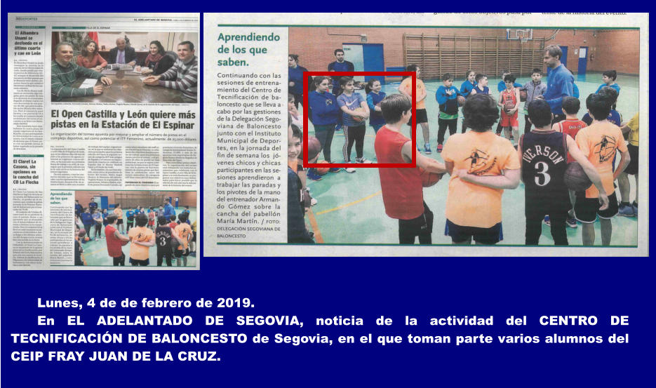 Lunes, 4 de de febrero de 2019.  En EL ADELANTADO DE SEGOVIA, noticia de la actividad del CENTRO DE TECNIFICACIÓN DE BALONCESTO de Segovia, en el que toman parte varios alumnos del  CEIP FRAY JUAN DE LA CRUZ.