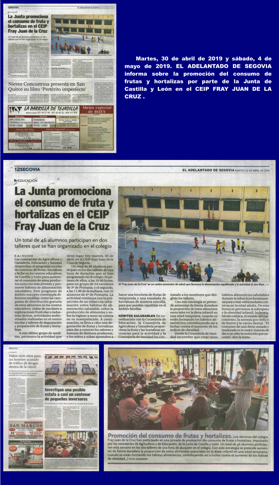 Martes, 30 de abril de 2019 y sábado, 4 de mayo de 2019. EL ADELANTADO DE SEGOVIA informa sobre la promoción del consumo de frutas y hortalizas por parte de la Junta de Castilla y León en el CEIP FRAY JUAN DE LA CRUZ .