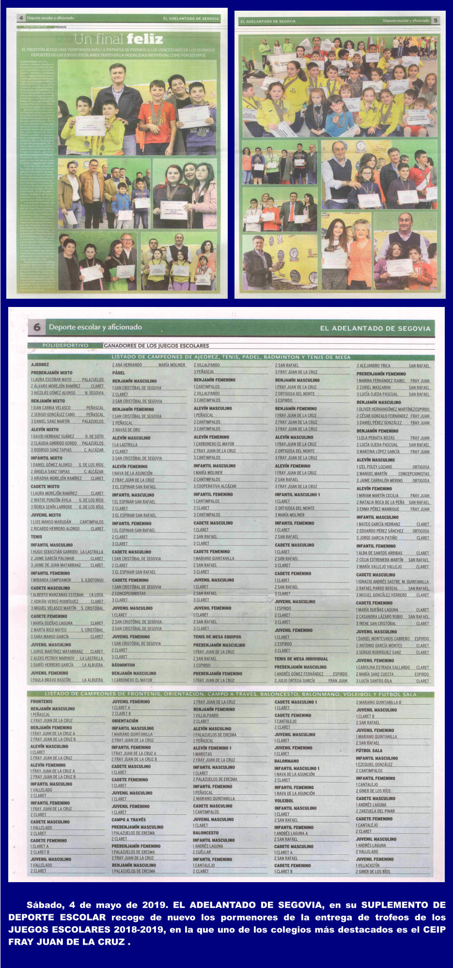 Sábado, 4 de mayo de 2019. EL ADELANTADO DE SEGOVIA, en su SUPLEMENTO DE DEPORTE ESCOLAR recoge de nuevo los pormenores de la entrega de trofeos de los JUEGOS ESCOLARES 2018-2019, en la que uno de los colegios más destacados es el CEIP FRAY JUAN DE LA CRUZ .